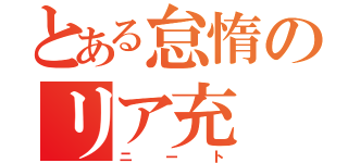 とある怠惰のリア充（ニート）