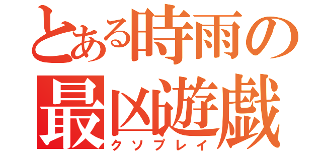 とある時雨の最凶遊戯（クソプレイ）