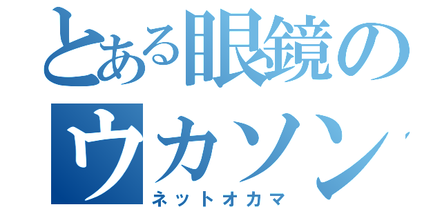 とある眼鏡のウカソン（ネットオカマ）