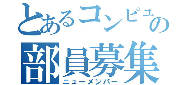 とあるコンピューター部の部員募集（ニューメンバー）