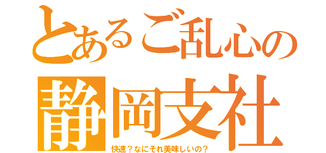 とあるご乱心の静岡支社（快速？なにそれ美味しいの？）