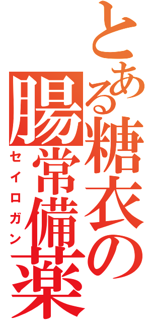 とある糖衣の腸常備薬（セイロガン）