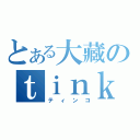 とある大藏のｔｉｎｋ（ティンコ）