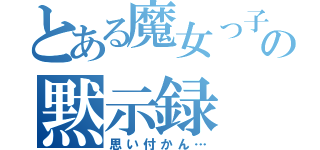 とある魔女っ子の黙示録（思い付かん…）