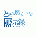 とある魔女っ子の黙示録（思い付かん…）