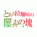 とある拉麺屋の闘志の塊（青木 勝）