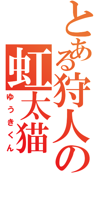 とある狩人の虹太猫（ゆうきくん）