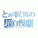 とある匠馬の超自慢劇（ナルシスト）