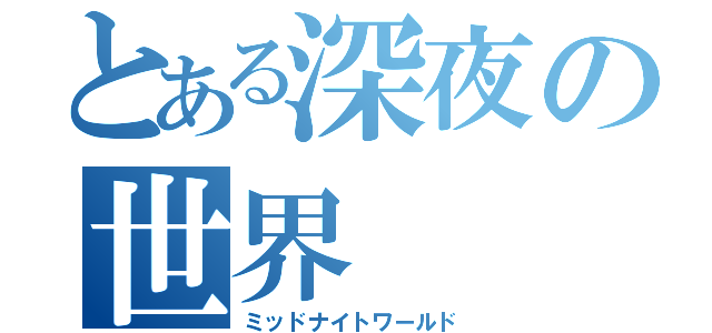 とある深夜の世界（ミッドナイトワールド）