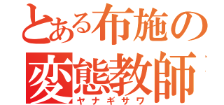 とある布施の変態教師（ヤナギサワ）