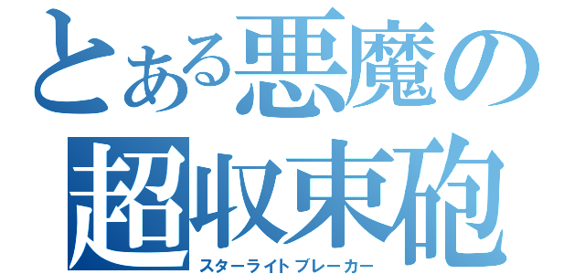 とある悪魔の超収束砲（スターライトブレーカー）