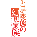 とある変態の幻想家族（イマジンファミリー）