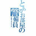 とあるお部屋の警備員（アルティメットニート）