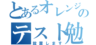 とあるオレンジのテスト勉強（放置します）