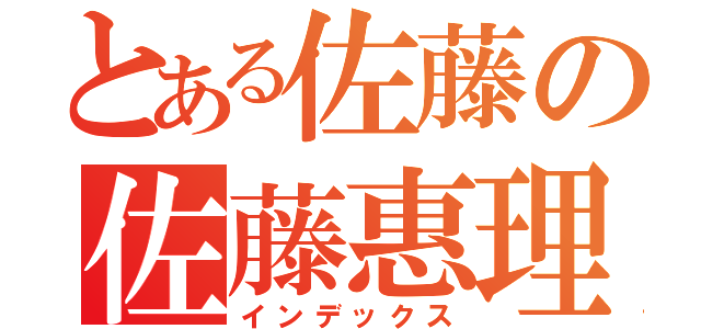 とある佐藤の佐藤惠理花（インデックス）