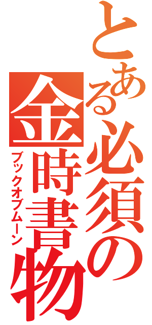 とある必須の金時書物（ブックオブムーン）