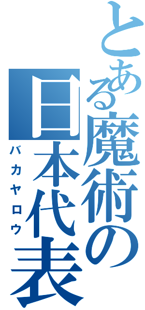 とある魔術の日本代表（バカヤロウ）