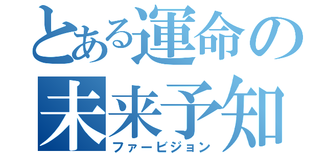 とある運命の未来予知（ファービジョン）