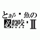 とある鱷魚の必殺咬擊Ⅱ（給我去死）