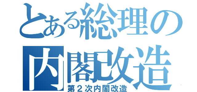 とある総理の内閣改造（第２次内閣改造）