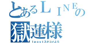 とあるＬＩＮＥの獄蓮様（１ｐｏｓｔスタコメよろ）