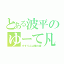 とある波平のゆーて凡 （すずりんは俺の嫁）