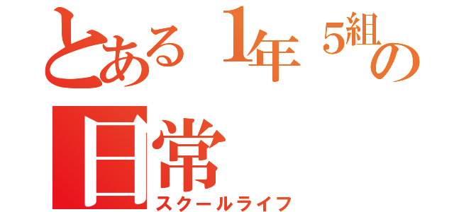 とある１年５組の日常（スクールライフ）