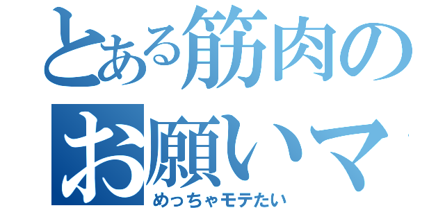 とある筋肉のお願いマッスル（めっちゃモテたい）