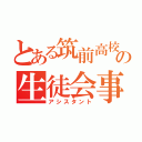 とある筑前高校の生徒会事務局員（アシスタント）