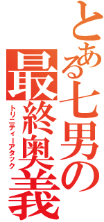 とある七男の最終奥義（トリニティーアタック）