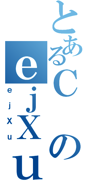 とあるＣのｅｊＸｕ（ｅｊＸｕ）