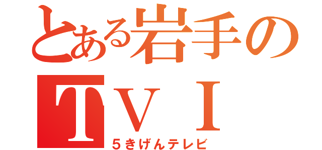 とある岩手のＴＶＩ（５きげんテレビ）