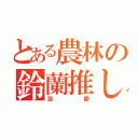 とある農林の鈴蘭推し（溺愛）