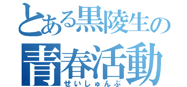 とある黒陵生の青春活動（せいしゅんぶ）