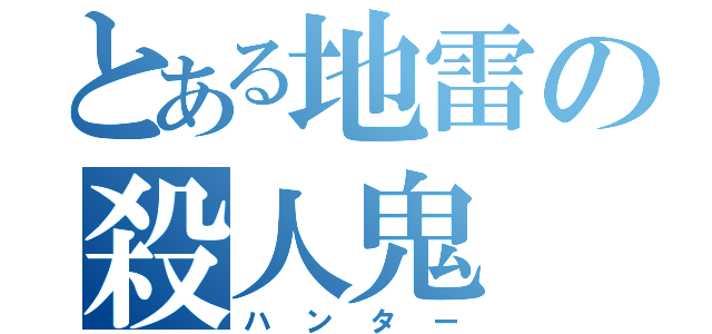 とある地雷の殺人鬼（ハンター）