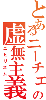 とあるニーチェの虚無主義（ニヒリズム）