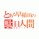 とある早稲田の駄目人間（クズニート）