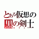 とある仮想の黒の剣士（キリト）