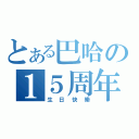 とある巴哈の１５周年（生日快樂）