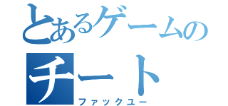 とあるゲームのチート（ファックユー）