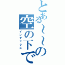 とある～～の空の下で（インデックス）