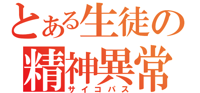 とある生徒の精神異常（サイコパス）