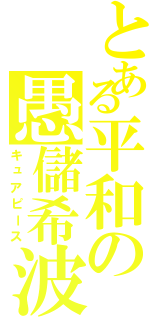 とある平和の愚儲希波（キュアピース）