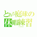 とある庭球の休暇練習（        ベンキョウカイ）