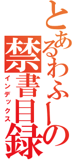 とあるわふーの禁書目録（インデックス）