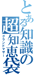 とある知識の超知恵袋（グランドマザー）