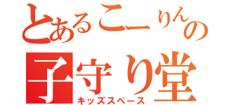 とあるこーりんの子守り堂（キッズスペース）