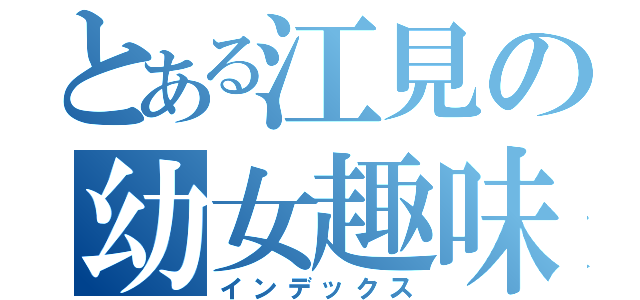 とある江見の幼女趣味（インデックス）