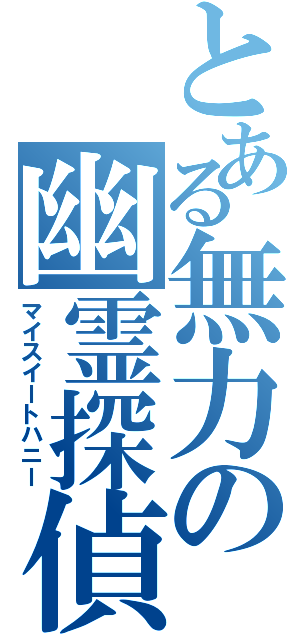 とある無力の幽霊探偵（マイスイートハニー）