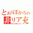 とあるぽかるの非リア充（俺たちは仲間なんだぜ）